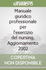 Manuale giuridico professionale per l'esercizio del nursing. Aggiornamento 2002 libro