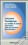 Misurare l'assistenza. Un modello di sistema informativo della perfomance infermieristica libro