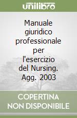 Manuale giuridico professionale per l'esercizio del Nursing. Agg. 2003 libro