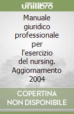 Manuale giuridico professionale per l'esercizio del nursing. Aggiornamento 2004 libro