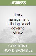 Il risk management nella logica del governo clinico libro