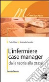 L'infermiere case manager. Dalla teoria alla prassi libro