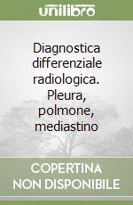 Diagnostica differenziale radiologica. Pleura, polmone, mediastino libro