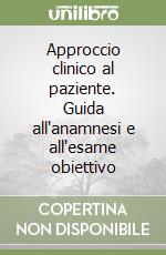 Approccio clinico al paziente. Guida all'anamnesi e all'esame obiettivo libro