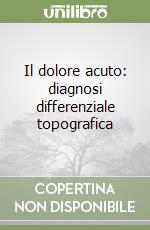 Il dolore acuto: diagnosi differenziale topografica