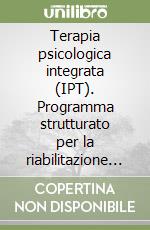 Terapia psicologica integrata (IPT). Programma strutturato per la riabilitazione del paziente schizofrenico