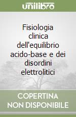 Fisiologia clinica dell'equilibrio acido-base e dei disordini elettrolitici libro