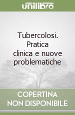 Tubercolosi. Pratica clinica e nuove problematiche