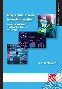 Risparmio meno, investo meglio. Come proteggere il valore del denaro nel tempo libro
