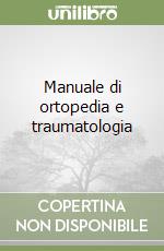 Manuale di ortopedia e traumatologia