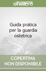 Guida pratica per la guardia ostetrica libro