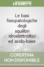 Le basi fisiopatologiche degli squilibri idroelettrolitici ed acido-base libro