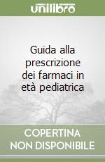 Guida alla prescrizione dei farmaci in età pediatrica