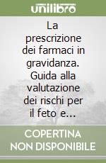 La prescrizione dei farmaci in gravidanza. Guida alla valutazione dei rischi per il feto e il neonato libro