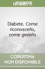 Diabete. Come riconoscerlo, come gestirlo libro