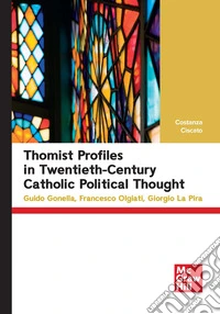 Thomist profiles in twentieth-century catholic political thought. Guido Gonella, Francesco Olgiati, Giorgio La Pira libro