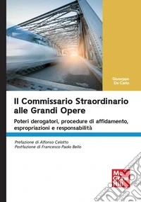 Il commissario straordinario alle grandi opere. Poteri derogatori, procedure di affidamento, espropriazioni e responsabilità libro