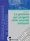 Il project management per le aziende sanitarie. Scelte, strumenti, fattibilità per il governo di sistemi complessi libro di Pintus Elisa