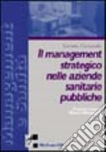 Il management strategico nelle aziende sanitarie pubbliche. Metodi e strumenti di gestione strategica libro