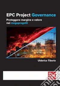 EPC project governance. Proteggere margine e valore nei megaprogetti libro