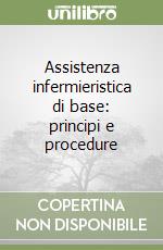 Assistenza infermieristica di base: principi e procedure libro