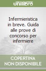 Infermieristica in breve. Guida alle prove di concorso per infermiere libro