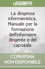 La dirigenza infermieristica. Manuale per la formazione dell'infermiere dirigente e del caposala libro