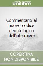 Commentario al nuovo codice deontologico dell'infermiere libro