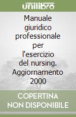 Manuale giuridico professionale per l'esercizio del nursing. Aggiornamento 2000 libro