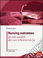 Nursing outcomes. Gli esiti sensibili alle cure infermieristiche libro