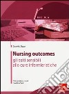 Nursing outcomes. Gli esiti sensibili alle cure infermieristiche libro