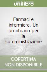 Farmaci e infermiere. Un prontuario per la somministrazione libro