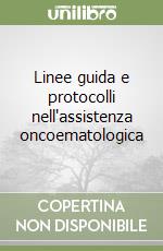 Linee guida e protocolli nell'assistenza oncoematologica libro