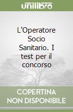 L'Operatore Socio Sanitario. I test per il concorso libro