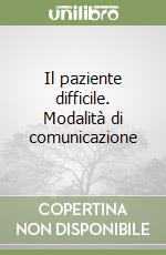 Il paziente difficile. Modalità di comunicazione libro