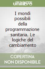 I mondi possibili della programmazione sanitaria. Le logiche del cambiamento libro