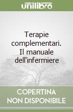 Terapie complementari. Il manuale dell'infermiere libro