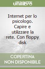 Internet per lo psicologo. Capire e utilizzare la rete. Con floppy disk libro