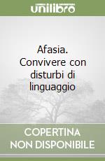 Afasia. Convivere con disturbi di linguaggio libro