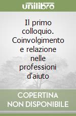 Il primo colloquio. Coinvolgimento e relazione nelle professioni d'aiuto libro