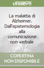 La malattia di Alzheimer. Dall'epistemologia alla comunicazione non verbale