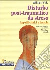 Disturbo post-traumatico da stress. Aspetti clinici e terapia libro