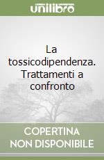 La tossicodipendenza. Trattamenti a confronto libro