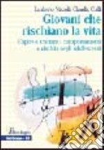 Giovani che rischiano la vita. Capire e trattare i comportamenti a rischio negli adolescenti