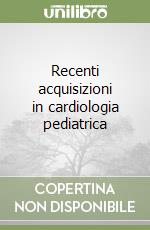 Recenti acquisizioni in cardiologia pediatrica