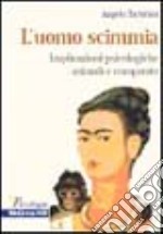 L'uomo scimmia. Implicazioni psicologiche animali e comparate libro