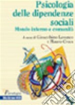 La psicologia delle dipendenze sociali. Mondo interno e comunità libro