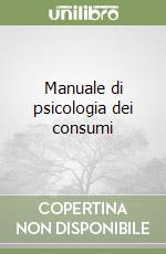 Manuale di psicologia dei consumi libro