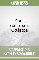 Core curriculum. Oculistica libro