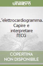 L'elettrocardiogramma. Capire e interpretare l'ECG